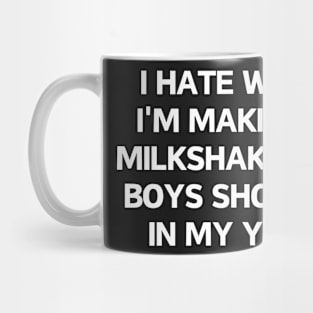 I hate when i'm making a milkshake and boys show up in my yard Mug